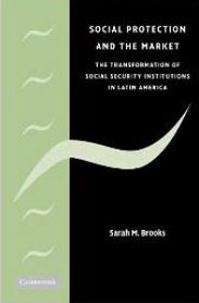 Book Cover for Social Protection and the Market in Latin America: The Transformation of Social Security Institutions by Sarah Brooks