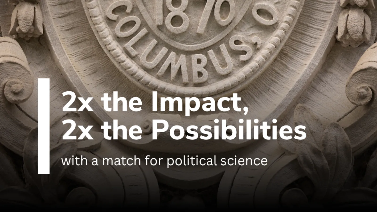 2x the Impact, 2x the Possibilities with a match for Political Science!