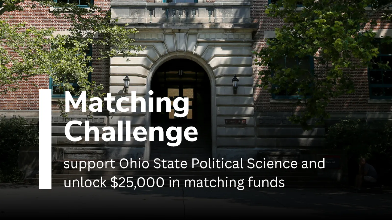 Image of Derby Hall and caption saying, "Matching Challenge: Support Ohio State Political Science and unlock $25,000 in matching funds!"